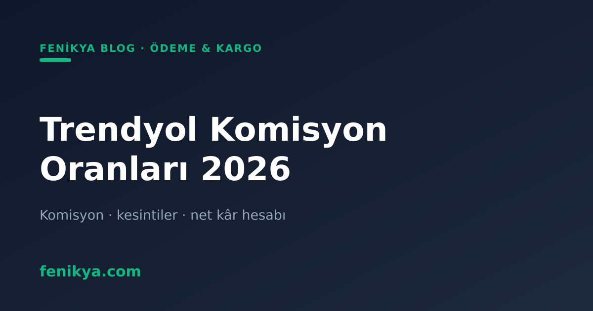 Trendyol Komisyon Oranları 2026 — Ne Kadar Komisyon Alıyor?